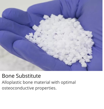 Bone Substitute                               f Alloplastic bone material with optimal osteoconductive properties.