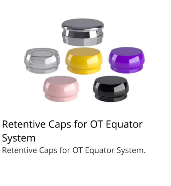 Retentive Caps for OT Equator System Retentive Caps for OT Equator System.
