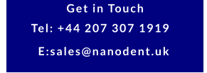 Tel: +44 207 307 1919 Get in Touch E:sales@nanodent.uk
